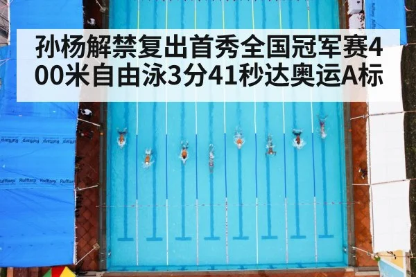 孙杨解禁复出首秀全国冠军赛400米自由泳3分41秒达奥运A标