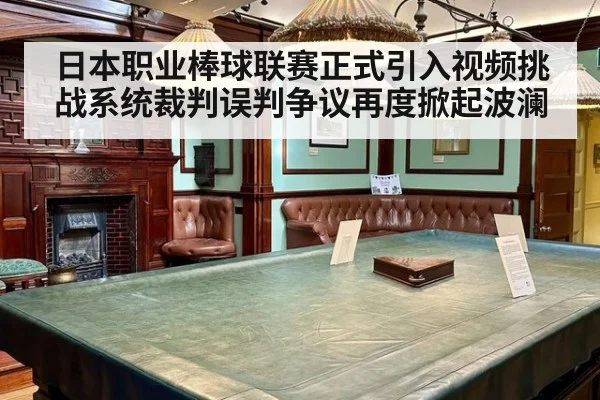 日本职业棒球联赛正式引入视频挑战系统裁判误判争议再度掀起波澜