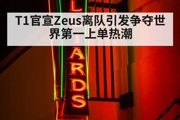 T1官宣Zeus离队引发争夺世界第一上单热潮
